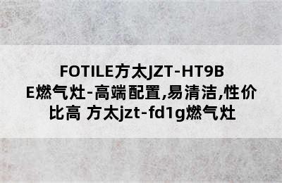 FOTILE方太JZT-HT9BE燃气灶-高端配置,易清洁,性价比高 方太jzt-fd1g燃气灶